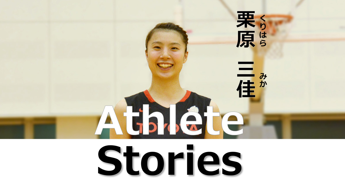 Athlete Stories 第7話 女子バスケットボール部 栗原 三佳 ブログ オリンピック パラリンピック スポーツ特設サイト スポーツとの関わり トヨタの歩み 企業情報 トヨタ自動車株式会社 公式企業サイト