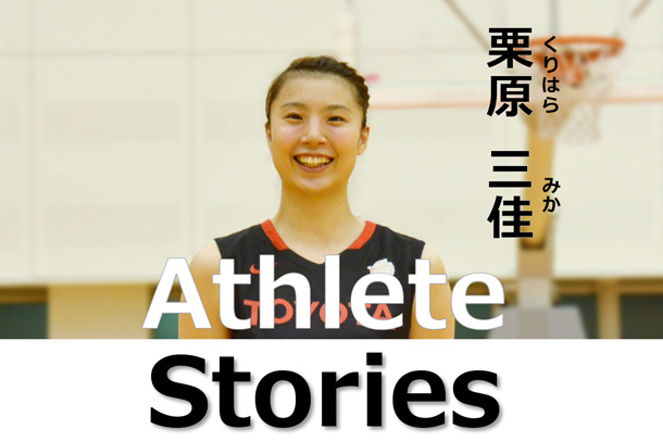 Athlete Stories 第7話 女子バスケットボール部 栗原 三佳