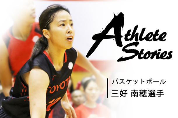 三好 南穂選手 :「自分に出来る事は“何か”をポジティブに考える」